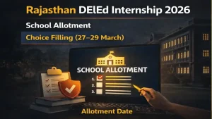 Rajasthan DElEd Internship 2026: School Allotment, Choice Filling (27–29 March), Allotment Date